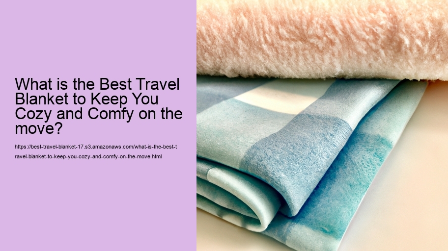 What is the Best Travel Blanket to Keep You Cozy and Comfy on the move?