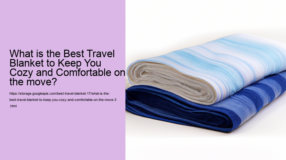What is the Best Travel Blanket to Keep You Cozy and Comfortable on the move?