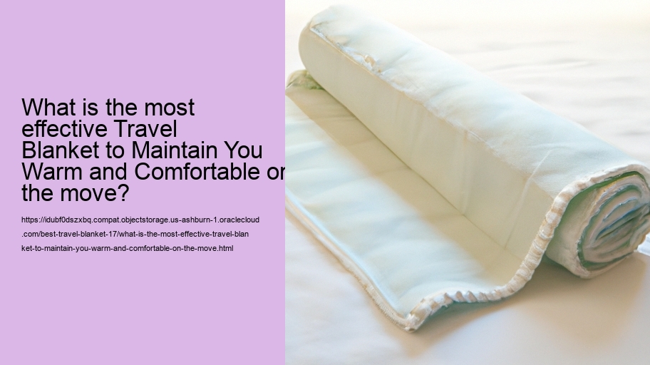 What is the most effective Travel Blanket to Maintain You Warm and Comfortable on the move?