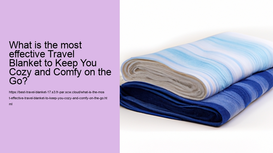What is the most effective Travel Blanket to Keep You Cozy and Comfy on the Go?