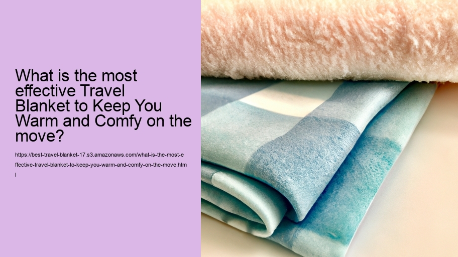 What is the most effective Travel Blanket to Keep You Warm and Comfy on the move?