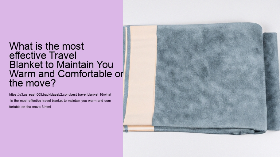 What is the most effective Travel Blanket to Maintain You Warm and Comfortable on the move?