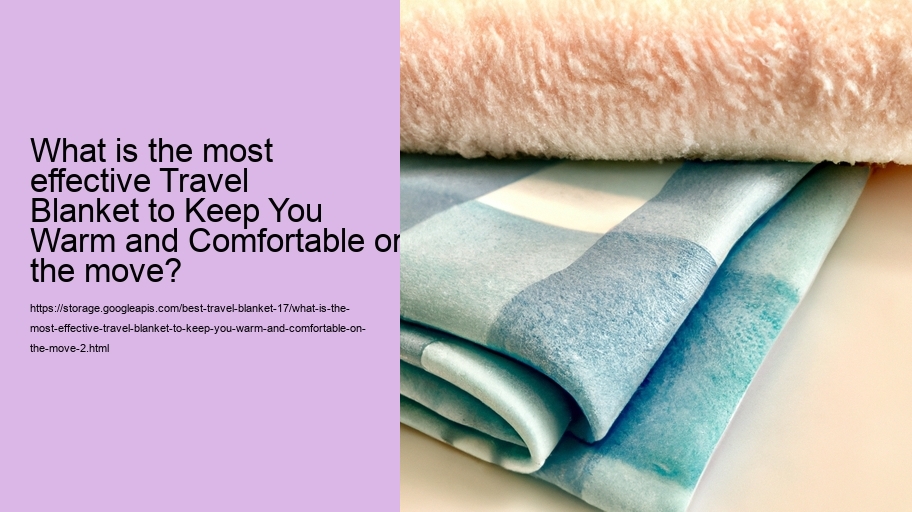 What is the most effective Travel Blanket to Keep You Warm and Comfortable on the move?