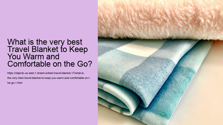 What is the very best Travel Blanket to Keep You Warm and Comfortable on the Go?