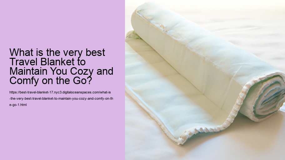 What is the very best Travel Blanket to Maintain You Cozy and Comfy on the Go?