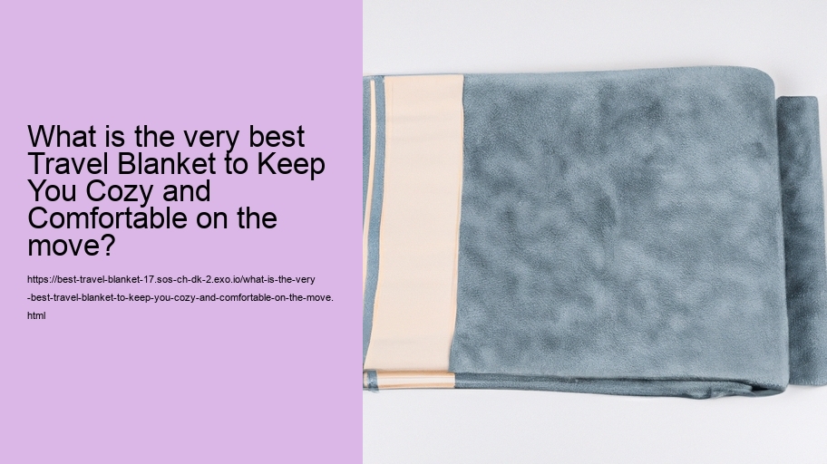 What is the very best Travel Blanket to Keep You Cozy and Comfortable on the move?