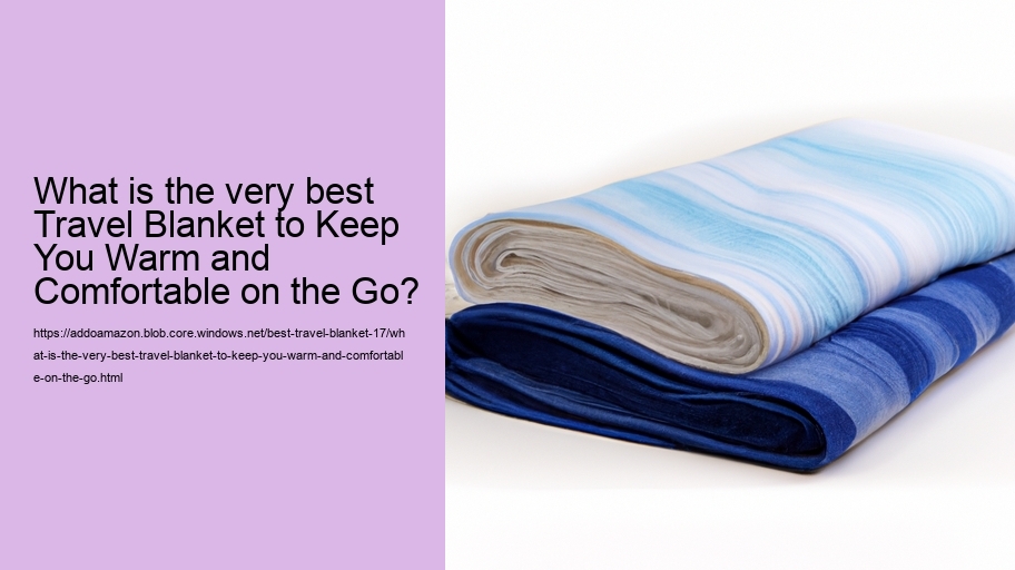 What is the very best Travel Blanket to Keep You Warm and Comfortable on the Go?