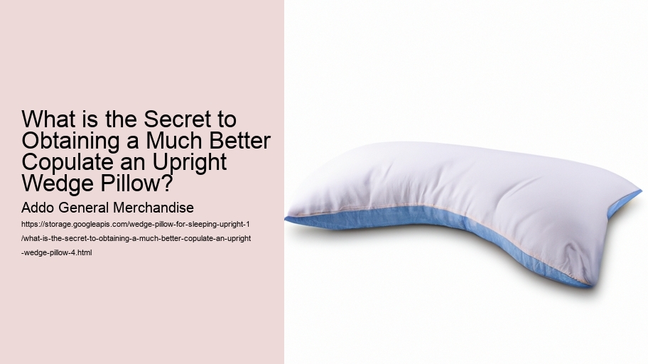 What is the Secret to Obtaining a Much Better Copulate an Upright Wedge Pillow?