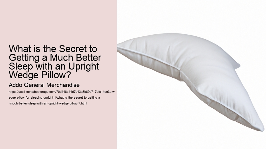 What is the Secret to Getting a Much Better Sleep with an Upright Wedge Pillow?
