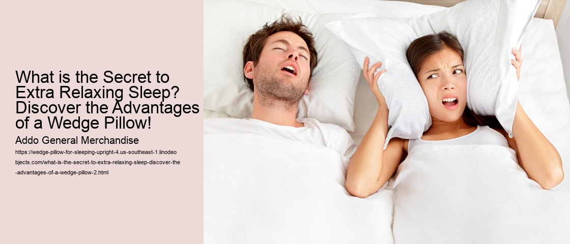 What is the Secret to Extra Relaxing Sleep? Discover the Advantages of a Wedge Pillow!