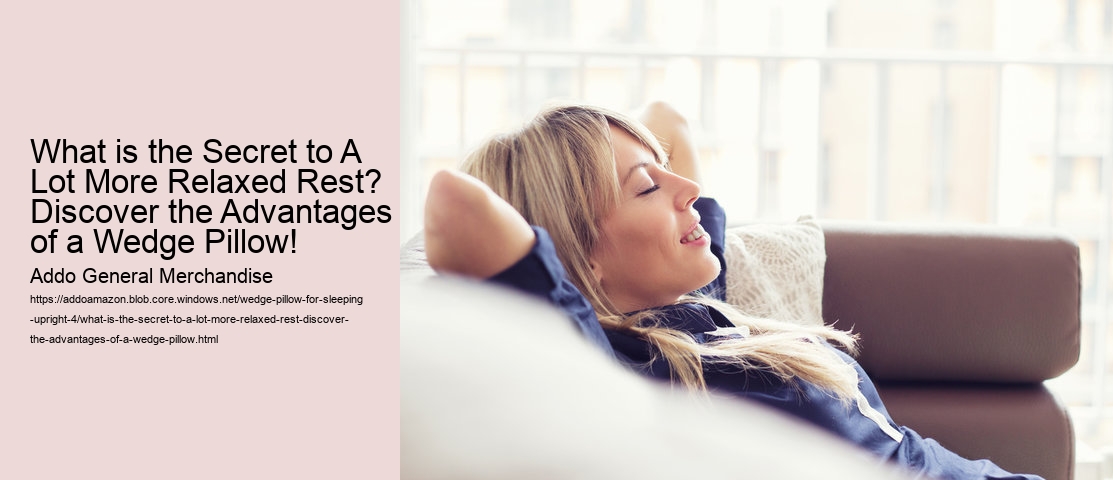 What is the Secret to A Lot More Relaxed Rest? Discover the Advantages of a Wedge Pillow!