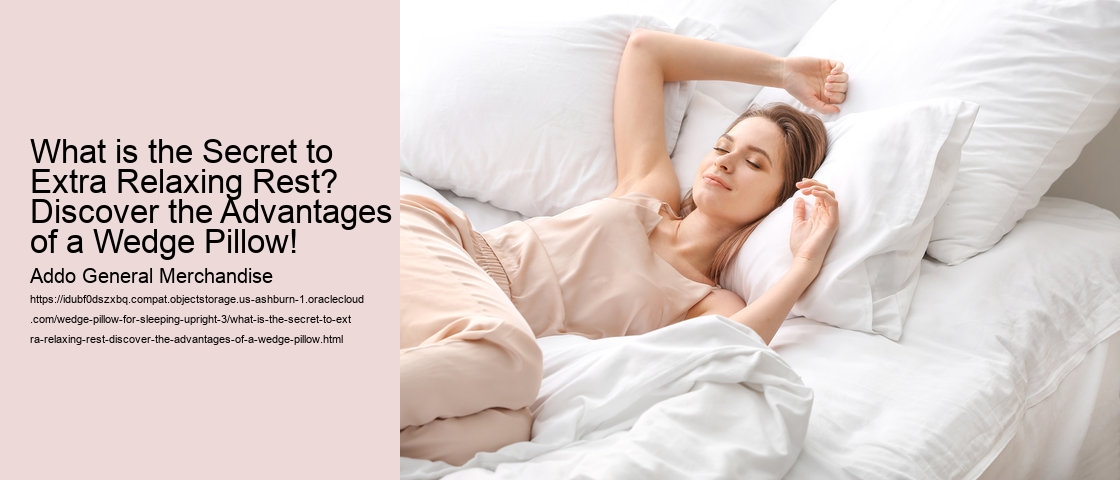 What is the Secret to Extra Relaxing Rest? Discover the Advantages of a Wedge Pillow!