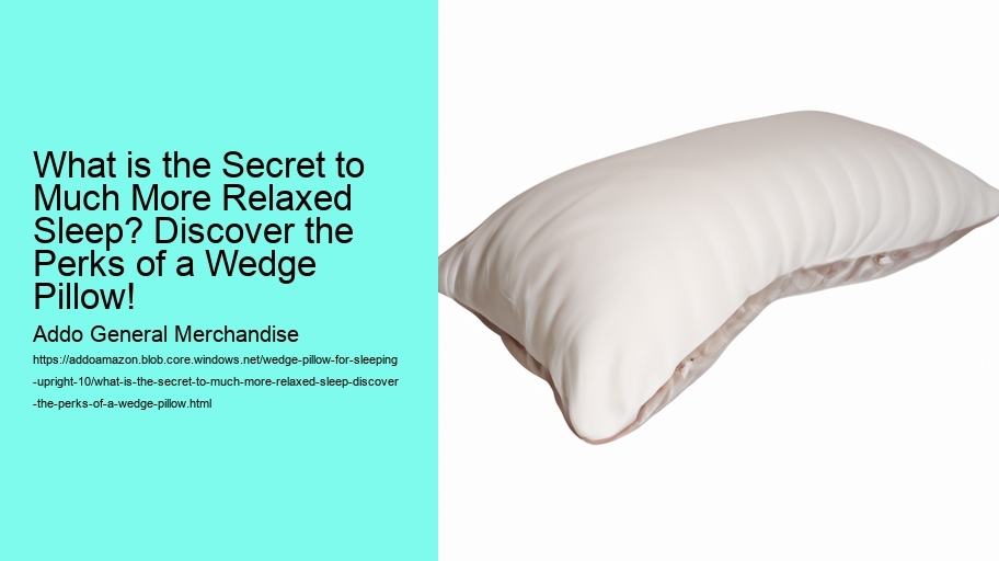 What is the Secret to Much More Relaxed Sleep? Discover the Perks of a Wedge Pillow!