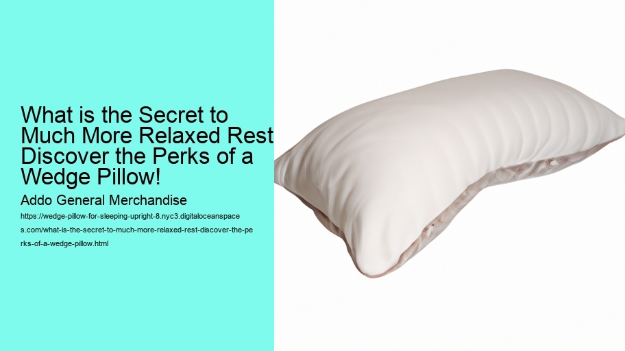 What is the Secret to Much More Relaxed Rest? Discover the Perks of a Wedge Pillow!